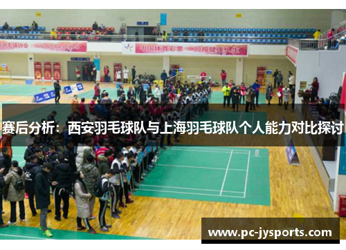 赛后分析：西安羽毛球队与上海羽毛球队个人能力对比探讨