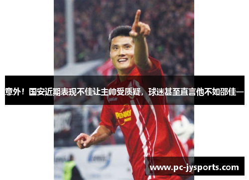 意外！国安近期表现不佳让主帅受质疑，球迷甚至直言他不如邵佳一