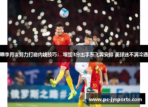 曝李月汝努力打磨内线技巧： 增加3分出手系飞翼安排 美球迷不满冷遇
